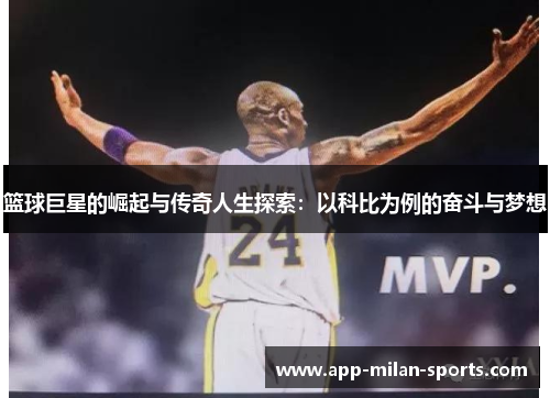 篮球巨星的崛起与传奇人生探索：以科比为例的奋斗与梦想