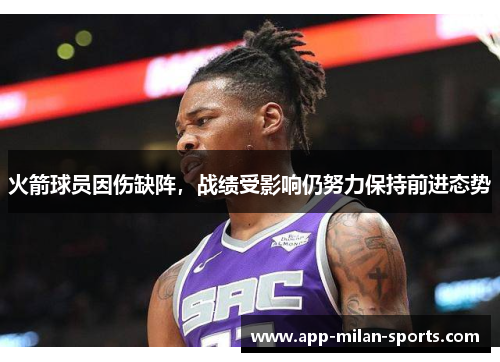 火箭球员因伤缺阵，战绩受影响仍努力保持前进态势